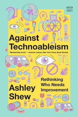 Against Technoableism: Rethinking Who Needs Improvement Paperback W. W. Norton & Company