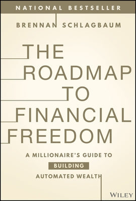 The Roadmap to Financial Freedom: A Millionaire's Guide to Building Automated Wealth by Schlagbaum, Brennan