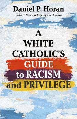 A White Catholic's Guide to Racism and Privilege by Horan Ofm, Daniel P.