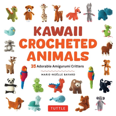 Kawaii Crocheted Animals: 35 Adorable Amigurumi Critters by Bayard