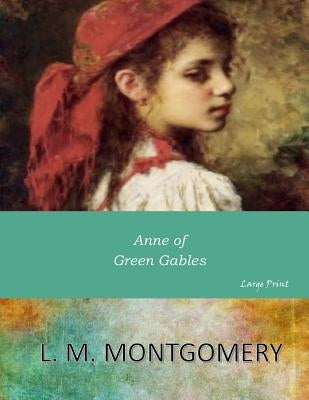 Anne of Green Gables: Large Print by Montgomery, L. M.