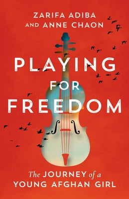 Playing for Freedom: The Journey of a Young Afghan Girl by Adiba, Zarifa