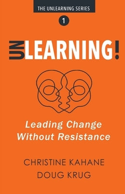 Unlearning!: Leading Change Without Resistance by Kahane, Christine