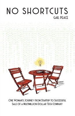 No Shortcuts: One Woman's Journey from Startup to Successful Sale of a Multimillion-Dollar Tech Company by Peace, Gail