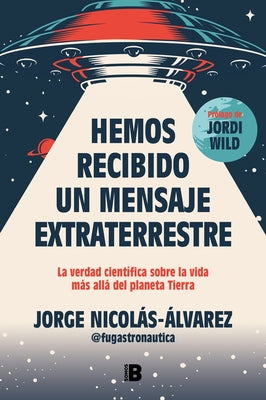 Hemos Recibido Un Mensaje Extraterrestre: La Verdad Cient?fica Sobre La Vida M?s All? del Planeta Tierra / We Have Received an Alien Message by Nicol?s-?lvarez, Jorge