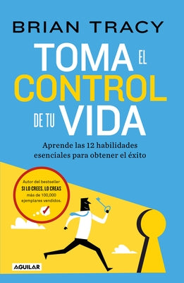 Toma El Control de Tu Vida: Aprende Las 12 Habilidades Esenciales Para Obtener El Éxito / Take Charge of Your Life by Tracy, Brian