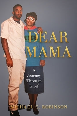 Dear Mama: A Journey Through Grief by Robinson, Michael C.