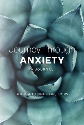 Journey Through Anxiety: A Journal by Denniston, Lcsw Sophia