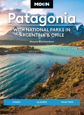 Moon Patagonia: With National Parks in Argentina & Chile: Fjords, Glaciers, Road Trips Paperback Moon Travel