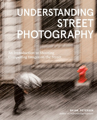 Understanding Street Photography: An Introduction to Shooting Compelling Images on the Street Paperback Watson-Guptill