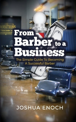 From Barber To A Business: The Simple Guide To Becoming A Successful Barber by Enoch, Joshua
