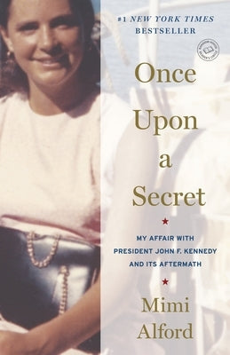 Once Upon a Secret: My Affair with President John F. Kennedy and Its Aftermath by Alford, Mimi