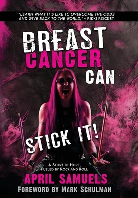 Breast Cancer Can Stick It!: A Story of Hope, Fueled by Rock and Roll by Schulman, Mark