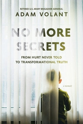 No More Secrets: From Hurt Never Told To Transformational Truth by Volant, Adam