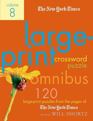 The New York Times Large-Print Crossword Puzzle Omnibus Volume 8: 120 Large-Print Puzzles from the Pages of the New York Times by New York Times