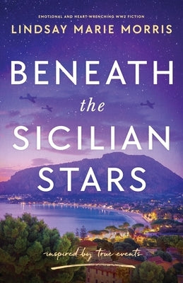 Beneath the Sicilian Stars: Emotional and heartwrenching WW2 fiction by Morris, Lindsay Marie