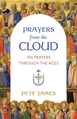 Prayers from the Cloud: 100 Prayers Through the Ages by James, Pete