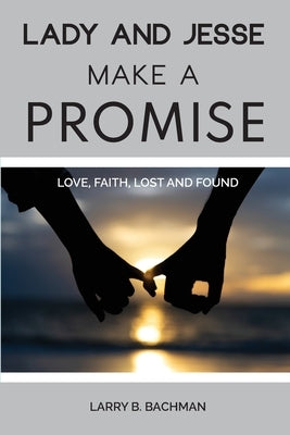 Lady and Jesse Make a Promise: Love, Faith, Lost and Found by Bachman, Larry B.