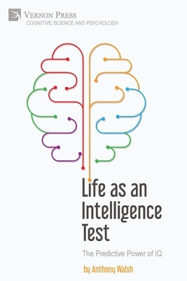 Life as an Intelligence Test: The Predictive Power of IQ by Walsh, Anthony