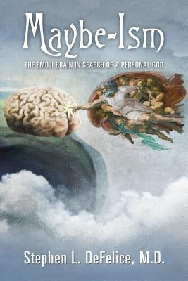 Maybe-Ism: The Emoji Brain in Search of a Personal God by L. DeFelice, Stephen