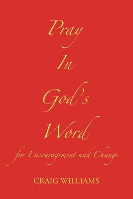 Pray In God's Word: for Encouragement and Change by Williams, Craig