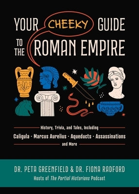 Your Cheeky Guide to the Roman Empire: History, Trivia, and Tales, Including Caligula, Marcus Aurelius, Aqueducts, Assassinations, and More! Paperback Ulysses Press