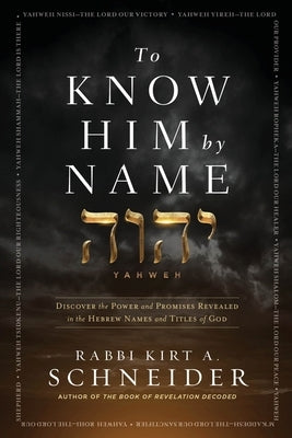 To Know Him by Name by Schneider, Rabbi Kirt a.