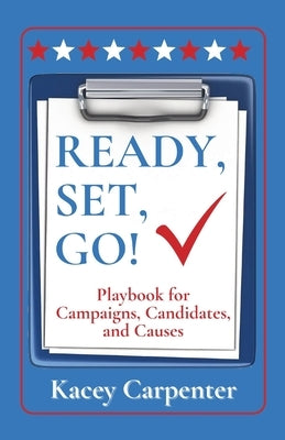 Ready, Set, Go!: Playbook for Campaigns, Candidates, and Causes by Carpenter, Kacey