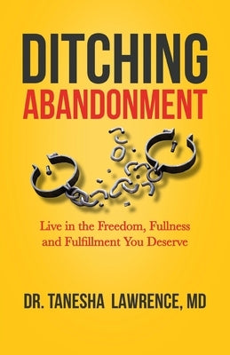 Ditching Abandonment: Live in the Freedom, Fullness, and Fulfillment You Deserve by Lawrence, Tanesha