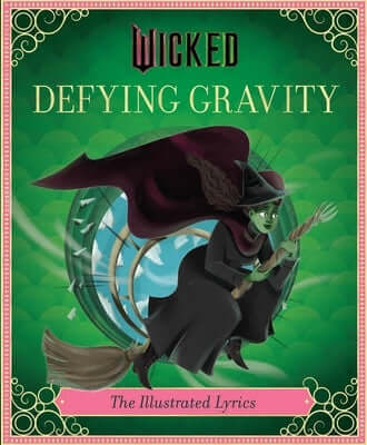 Wicked: Defying Gravity: The Illustrated Lyrics (Universal Pictures Wicked) Hardcover Insight Kids