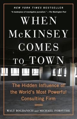 When McKinsey Comes to Town: The Hidden Influence of the World's Most Powerful Consulting Firm Paperback Vintage