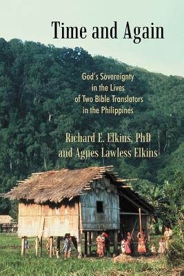 Time and Again: God's Sovereignty in the Lives of Two Bible Translators in the Philippines by Elkins, Richard E.