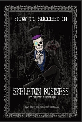 How to Succeed in Skeleton Business: Book One in the Bonesbury Chronicles by Bernardi, Steve