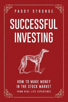 Successful Investing: How to Make Money in the Stock Market from Real Life Experience by Stronge, Paddy