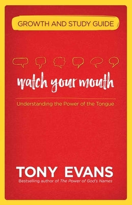 Watch Your Mouth Growth and Study Guide: Understanding the Power of the Tongue by Evans, Tony