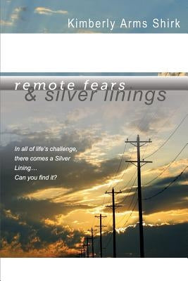 Remote Fears & Silver Linings: In all of life's challenge there comes a Silver Lining...Can you find it? by Shirk, Kimberly Arms