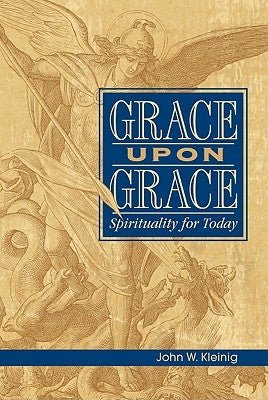 Grace Upon Grace: Spirituality for Today by Kleinig, John W.