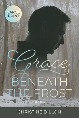 Grace Beneath the Frost: Large Print edition by Dillon, Christine