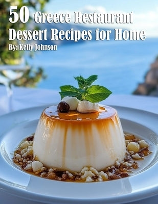 50 Greece Restaurant Dessert Recipes for Home by Johnson, Kelly