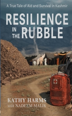 Resilience in the Rubble: A True Tale of Aid and Survival in Kashmir by Harms, Kathy