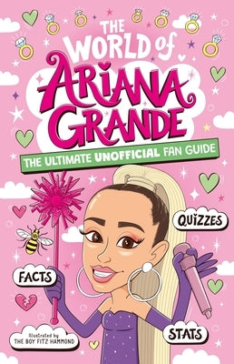 The World of Ariana Grande: The Ultimate Unofficial Fan Guide Packed with Facts, STATS and Quizzes by Saunders, Catherine