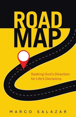 Road Map: Seeking God's Direction for Life's Decisions by Salazar, Marco