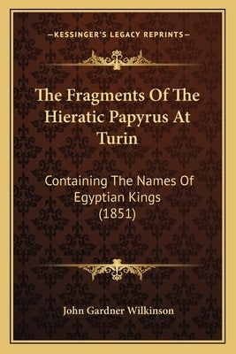 The Fragments Of The Hieratic Papyrus At Turin: Containing The Names Of Egyptian Kings (1851) Paperback Kessinger Publishing