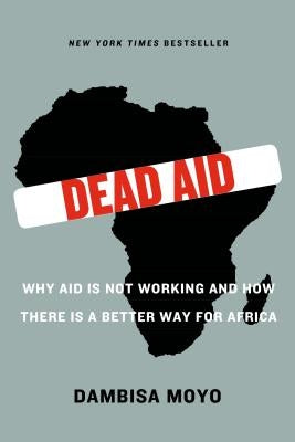 Dead Aid: Why Aid Is Not Working and How There Is a Better Way for Africa Paperback Farrar, Straus and Giroux