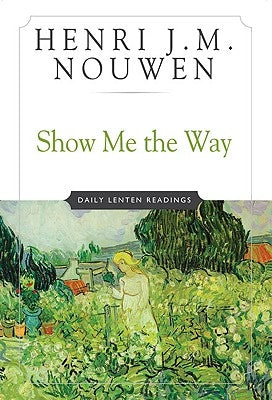 Show Me the Way Daily Lenten Readings by Nouwen, Henri J. M.