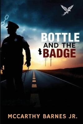 Bottle and the Badge: A Cop's Journey from Addiction to Atonement by Barnes, McCarthy