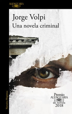 Una Novela Criminal (Premio Alfaguara 2018) / The Cassez-Vallarta Affair: A Crime Novel by Volpi, Jorge