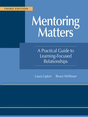 Mentoring Matters: A Practical Guide to Learning-Focused Relationships, Third Edition(establish a Learning-Focused Mentor-Teacher Relationship) by Lipton, Laura