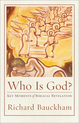 Who Is God?: Key Moments of Biblical Revelation by Bauckham, Richard