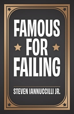 Famous for Failing by Iannuccilli, Steven, Jr.